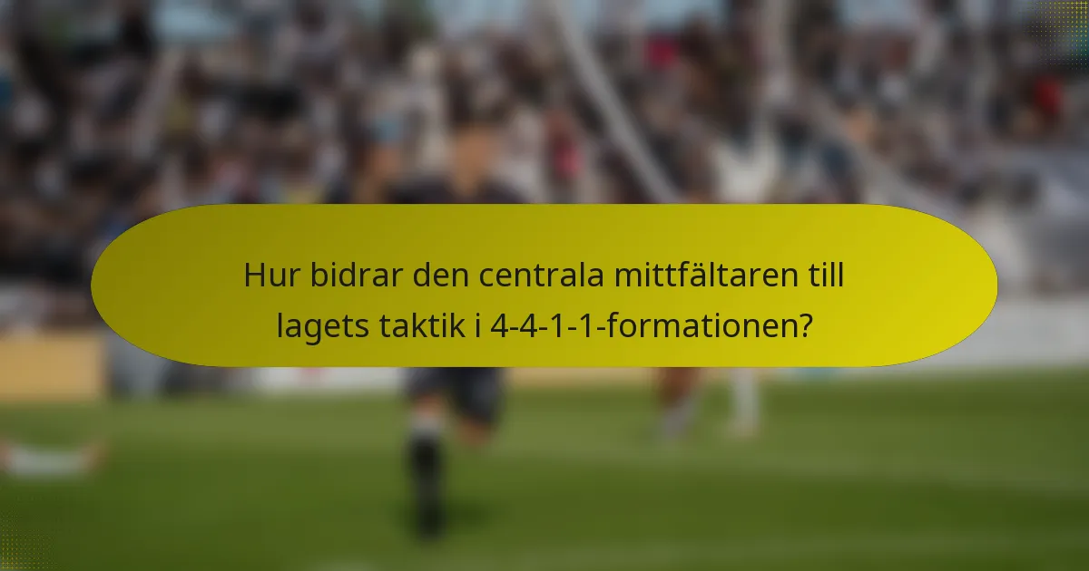 Hur bidrar den centrala mittfältaren till lagets taktik i 4-4-1-1-formationen?