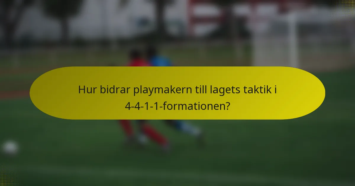 Hur bidrar playmakern till lagets taktik i 4-4-1-1-formationen?