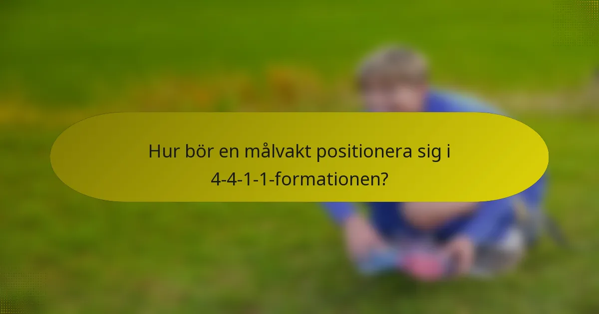 Hur bör en målvakt positionera sig i 4-4-1-1-formationen?