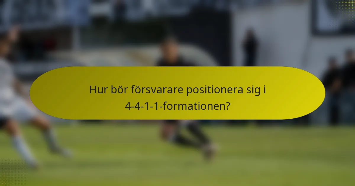 Hur bör försvarare positionera sig i 4-4-1-1-formationen?