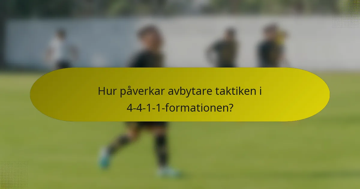 Hur påverkar avbytare taktiken i 4-4-1-1-formationen?