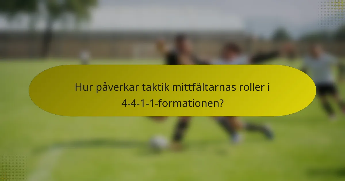 Hur påverkar taktik mittfältarnas roller i 4-4-1-1-formationen?