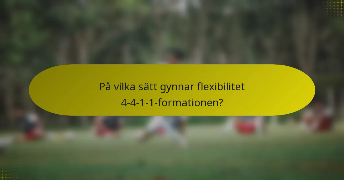 På vilka sätt gynnar flexibilitet 4-4-1-1-formationen?