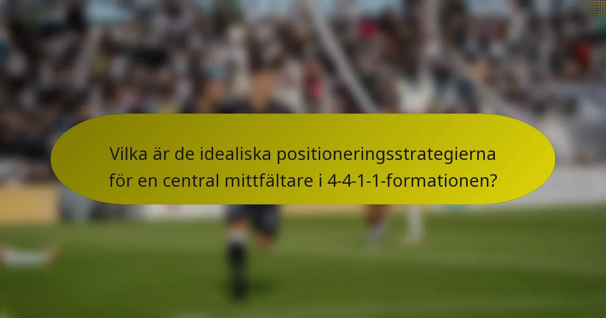 Vilka är de idealiska positioneringsstrategierna för en central mittfältare i 4-4-1-1-formationen?