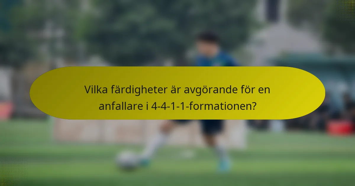 Vilka färdigheter är avgörande för en anfallare i 4-4-1-1-formationen?