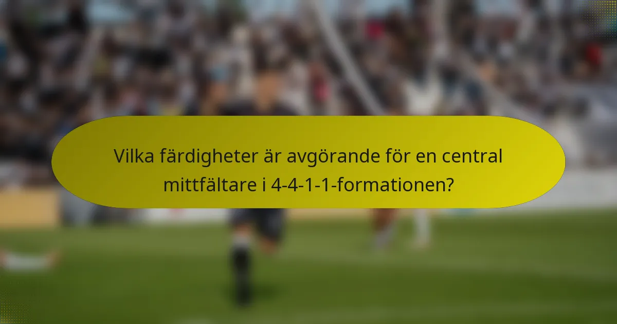Vilka färdigheter är avgörande för en central mittfältare i 4-4-1-1-formationen?
