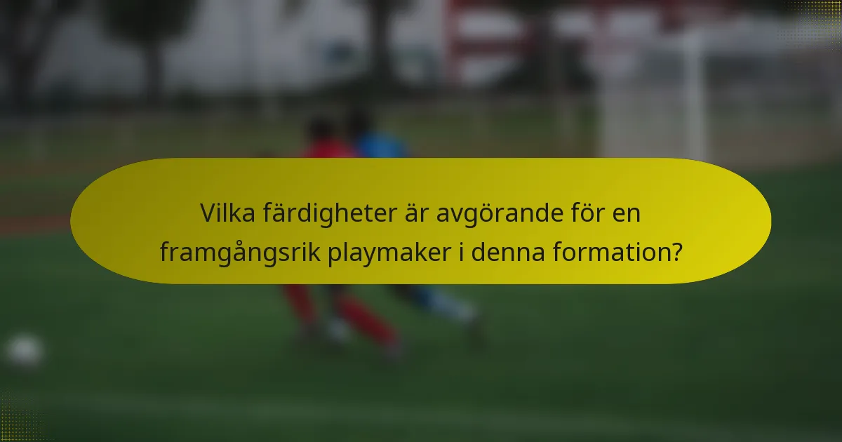 Vilka färdigheter är avgörande för en framgångsrik playmaker i denna formation?
