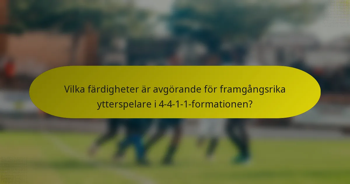 Vilka färdigheter är avgörande för framgångsrika ytterspelare i 4-4-1-1-formationen?