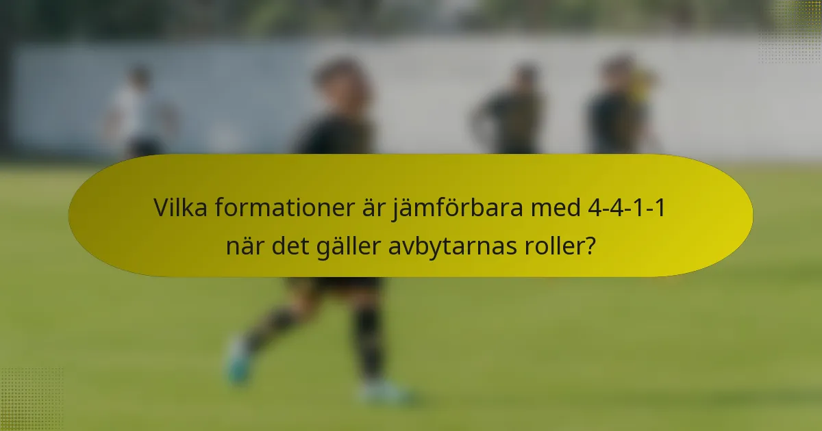 Vilka formationer är jämförbara med 4-4-1-1 när det gäller avbytarnas roller?