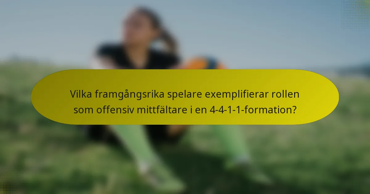 Vilka framgångsrika spelare exemplifierar rollen som offensiv mittfältare i en 4-4-1-1-formation?