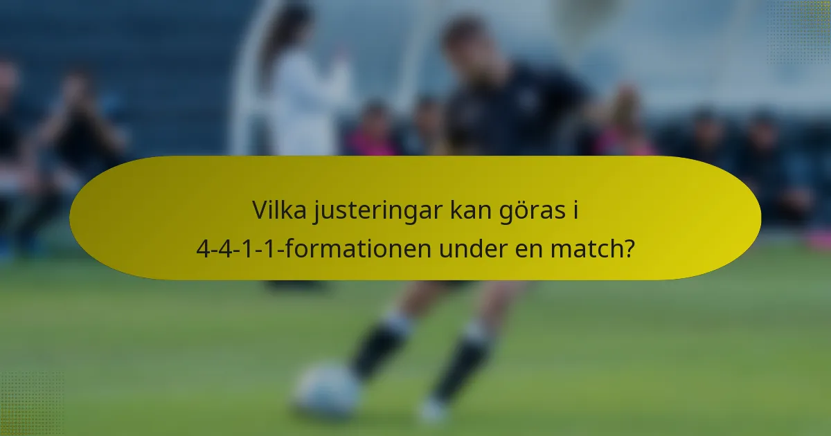 Vilka justeringar kan göras i 4-4-1-1-formationen under en match?