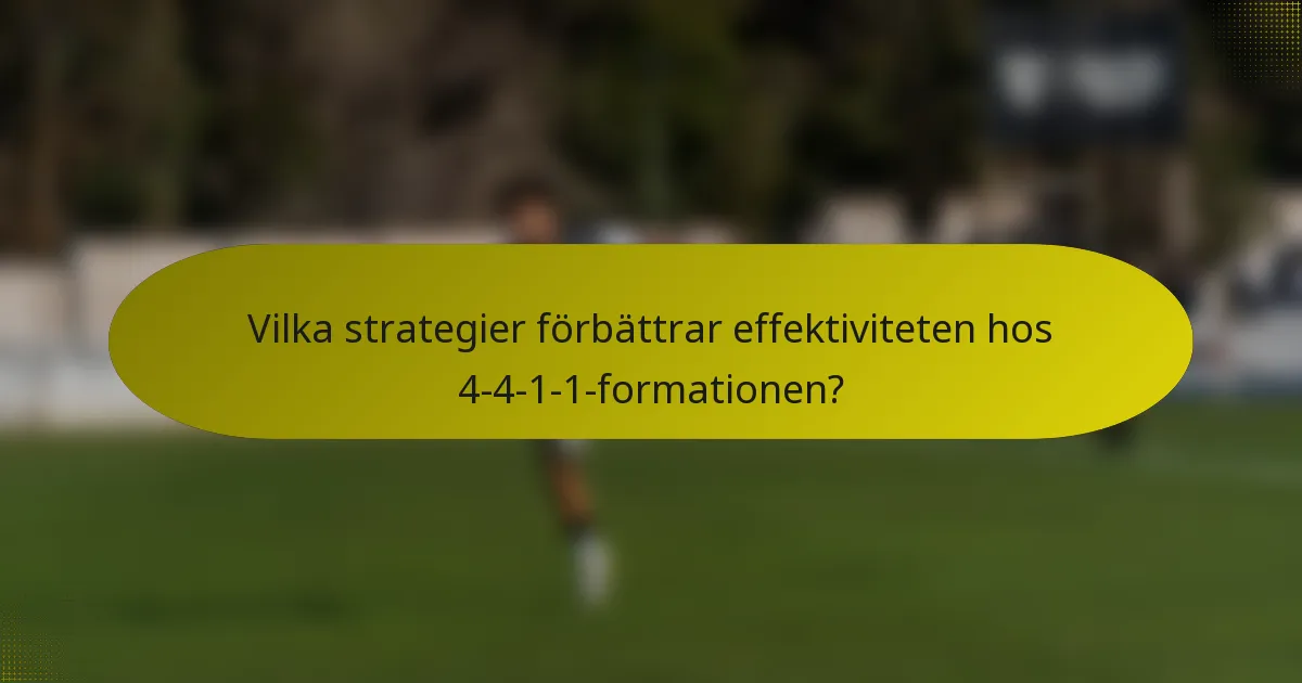 Vilka strategier förbättrar effektiviteten hos 4-4-1-1-formationen?