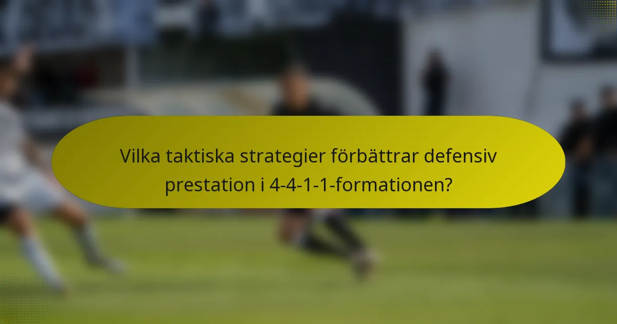 Vilka taktiska strategier förbättrar defensiv prestation i 4-4-1-1-formationen?